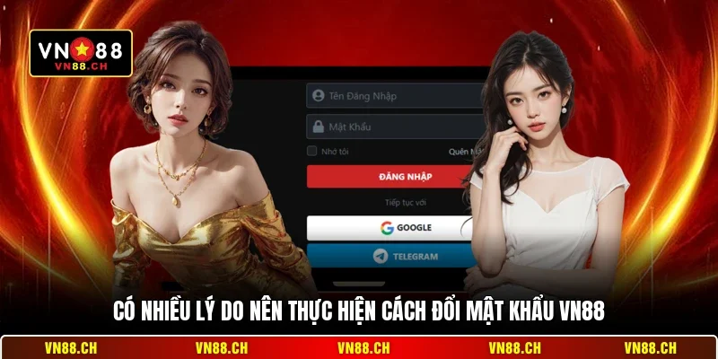 Có nhiều lý do nên thực hiện cách đổi mật khẩu VN88